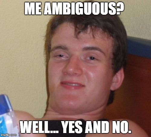 10 Guy Meme | ME AMBIGUOUS? WELL... YES AND NO. | image tagged in memes,10 guy | made w/ Imgflip meme maker