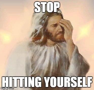 Jesus | STOP; HITTING YOURSELF | image tagged in jesus | made w/ Imgflip meme maker