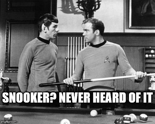The Crucible Theatre - the final frontier... | SNOOKER? NEVER HEARD OF IT | image tagged in memes,pool,snooker,star trek,tv | made w/ Imgflip meme maker