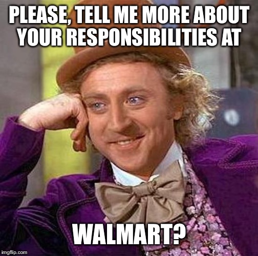 Creepy Condescending Wonka Meme | PLEASE, TELL ME MORE ABOUT YOUR RESPONSIBILITIES AT WALMART? | image tagged in memes,creepy condescending wonka | made w/ Imgflip meme maker