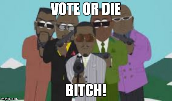 VOTE OR DIE B**CH! | made w/ Imgflip meme maker