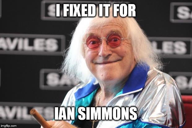 Jimmy Savile | I FIXED IT FOR; IAN SIMMONS | image tagged in jimmy savile | made w/ Imgflip meme maker