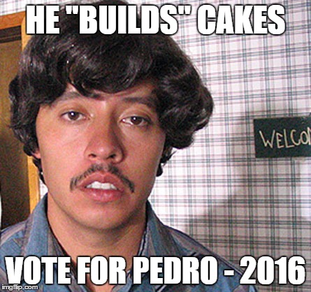 Vote for Pedro  |  HE "BUILDS" CAKES; VOTE FOR PEDRO - 2016 | image tagged in vote for pedro | made w/ Imgflip meme maker