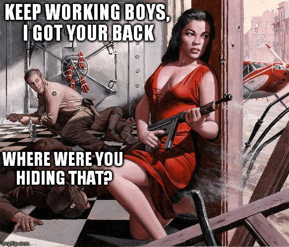 Lola saves the day! | KEEP WORKING BOYS, I GOT YOUR BACK; WHERE WERE YOU HIDING THAT? | image tagged in pulp art,first | made w/ Imgflip meme maker