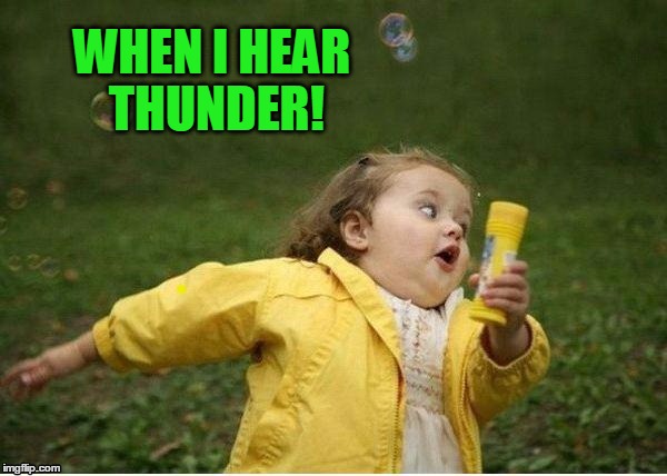 WHEN I HEAR THUNDER! | image tagged in run | made w/ Imgflip meme maker