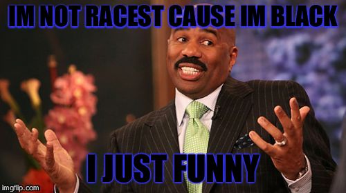 hey what harveys not racest at all | IM NOT RACEST CAUSE IM BLACK; I JUST FUNNY | image tagged in memes,steve harvey | made w/ Imgflip meme maker