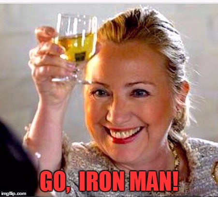 clinton toast | GO,  IRON MAN! | image tagged in clinton toast | made w/ Imgflip meme maker