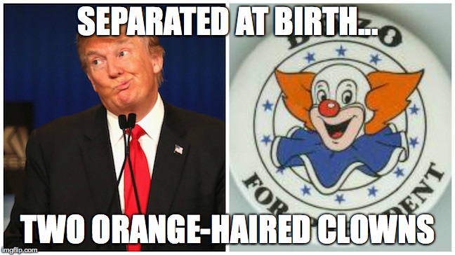 Bozo/Trump - Separated at Birth | SEPARATED AT BIRTH... TWO ORANGE-HAIRED CLOWNS | image tagged in president 2016 | made w/ Imgflip meme maker