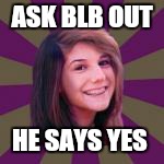 ASK BLB OUT HE SAYS YES | made w/ Imgflip meme maker