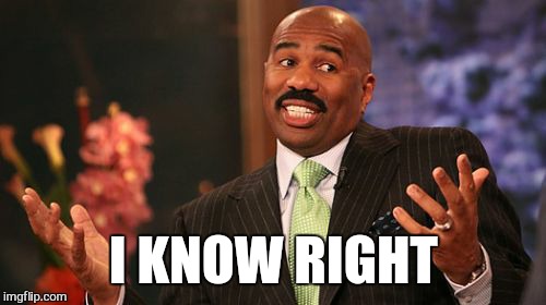 Steve Harvey Meme | I KNOW RIGHT | image tagged in memes,steve harvey | made w/ Imgflip meme maker