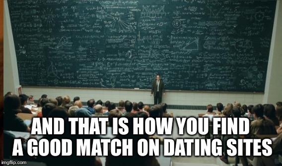 AND THAT IS HOW YOU FIND A GOOD MATCH ON DATING SITES | made w/ Imgflip meme maker