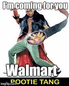 pootie tang |  I'm coming for you; Walmart | image tagged in pootie tang | made w/ Imgflip meme maker
