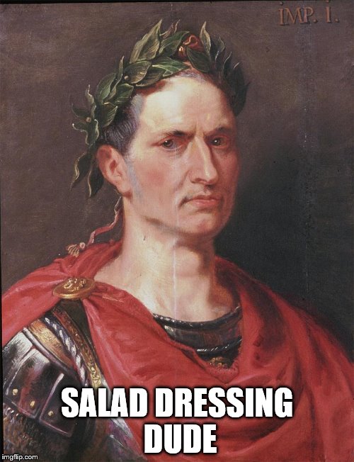 ceasar | SALAD DRESSING DUDE | image tagged in ceasar | made w/ Imgflip meme maker