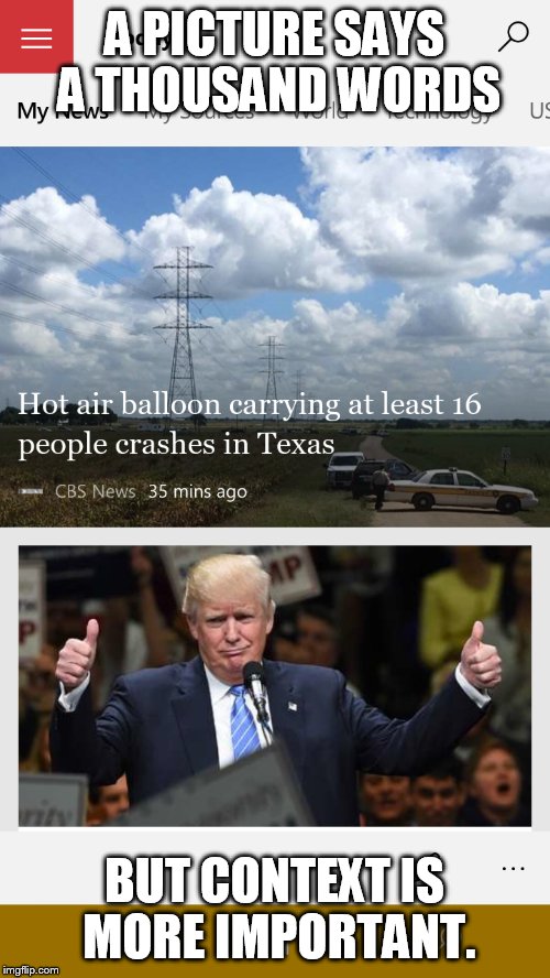 Tragic situation, that I saw wrong | A PICTURE SAYS A THOUSAND WORDS; BUT CONTEXT IS MORE IMPORTANT. | image tagged in donald trump,pictures | made w/ Imgflip meme maker