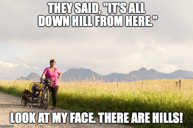Fiji and Jasmine Pedal Around the World | THEY SAID, "IT'S ALL DOWN HILL FROM HERE."; LOOK AT MY FACE. THERE ARE HILLS! | image tagged in fijapaw,bicycle,dog,fiji,jasmine | made w/ Imgflip meme maker