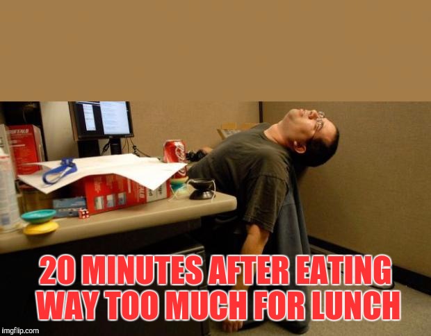 Post-lunch nap. Worker Tested, Bossman Unapproved | 20 MINUTES AFTER EATING WAY TOO MUCH FOR LUNCH | image tagged in asleep at desk | made w/ Imgflip meme maker