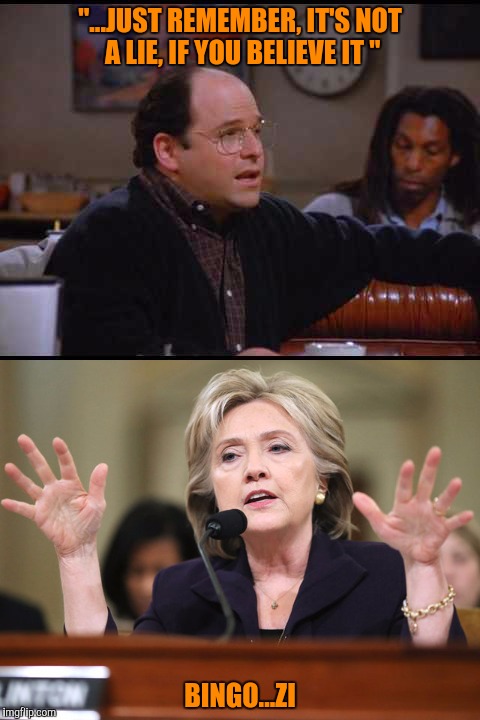 Move aside Tim Kaine, this is "The Summer Of George"! | "...JUST REMEMBER, IT'S NOT A LIE, IF YOU BELIEVE IT "; BINGO...ZI | image tagged in george costanza,hillary clinton,lying,tim kaine | made w/ Imgflip meme maker