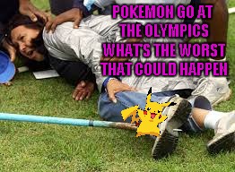POKEMON GO AT THE OLYMPICS WHAT'S THE WORST THAT COULD HAPPEN | made w/ Imgflip meme maker