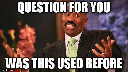 Steve Harvey Meme | QUESTION FOR YOU WAS THIS USED BEFORE | image tagged in memes,steve harvey | made w/ Imgflip meme maker