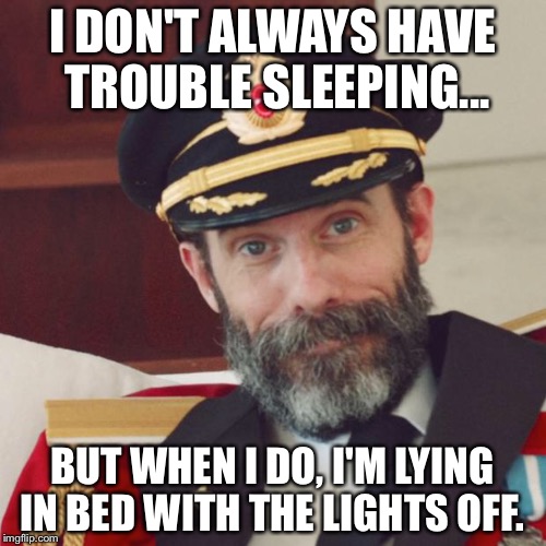 Captain Obvious | I DON'T ALWAYS HAVE TROUBLE SLEEPING... BUT WHEN I DO, I'M LYING IN BED WITH THE LIGHTS OFF. | image tagged in captain obvious | made w/ Imgflip meme maker