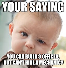 FNAF Logic | YOUR SAYING; YOU CAN BUILD 3 OFFICES, BUT CAN'T HIRE A MECHANIC? | image tagged in memes,skeptical baby,fnaf | made w/ Imgflip meme maker