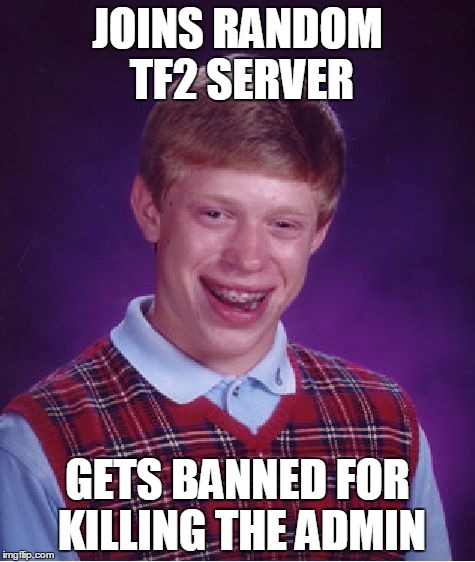 Bad Luck Brian | JOINS RANDOM TF2 SERVER; GETS BANNED FOR KILLING THE ADMIN | image tagged in memes,bad luck brian,tf2,team fortress 2 | made w/ Imgflip meme maker