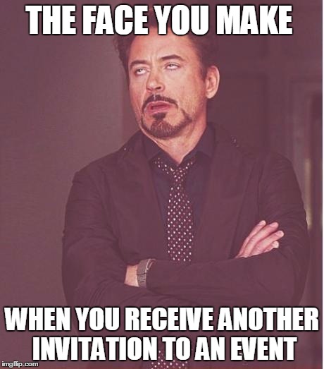 Face You Make Robert Downey Jr Meme | THE FACE YOU MAKE; WHEN YOU RECEIVE ANOTHER INVITATION TO AN EVENT | image tagged in memes,face you make robert downey jr | made w/ Imgflip meme maker