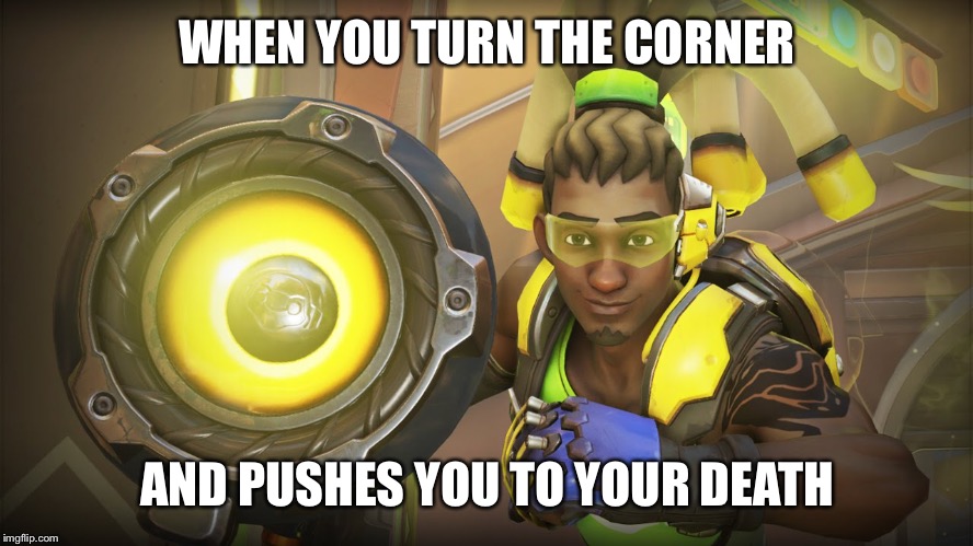 Lucio things <3. |  WHEN YOU TURN THE CORNER; AND PUSHES YOU TO YOUR DEATH | image tagged in lucio,overwatch,blizzard,overwatch memes,true story | made w/ Imgflip meme maker