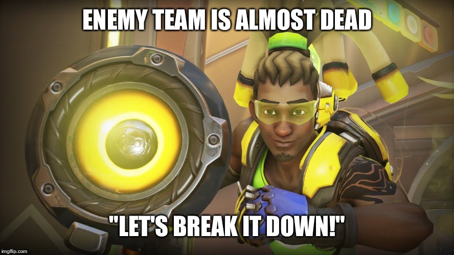 Drop the beat. |  ENEMY TEAM IS ALMOST DEAD; "LET'S BREAK IT DOWN!" | image tagged in lucio,overwatch,blizzard entertainment,overwatch memes,overwatch lucio | made w/ Imgflip meme maker