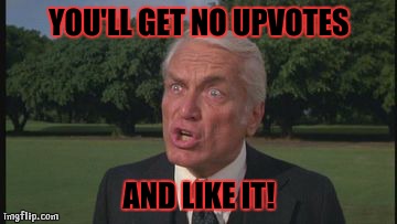 Spaulding demands too much of imgflip | YOU'LL GET NO UPVOTES; AND LIKE IT! | image tagged in smails,imgflip,caddyshack,up votes,nothing | made w/ Imgflip meme maker