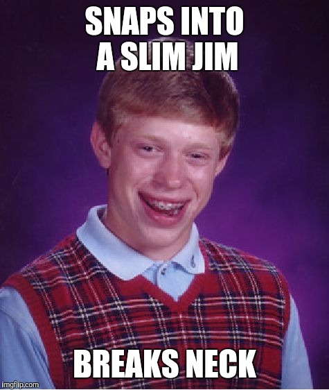 Bad Luck Brian | SNAPS INTO A SLIM JIM; BREAKS NECK | image tagged in memes,bad luck brian | made w/ Imgflip meme maker