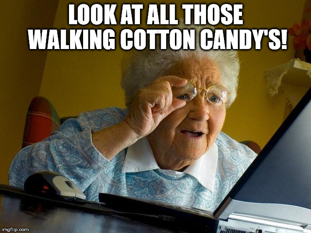 Grandma Finds The Internet Meme | LOOK AT ALL THOSE WALKING COTTON CANDY'S! | image tagged in memes,grandma finds the internet | made w/ Imgflip meme maker