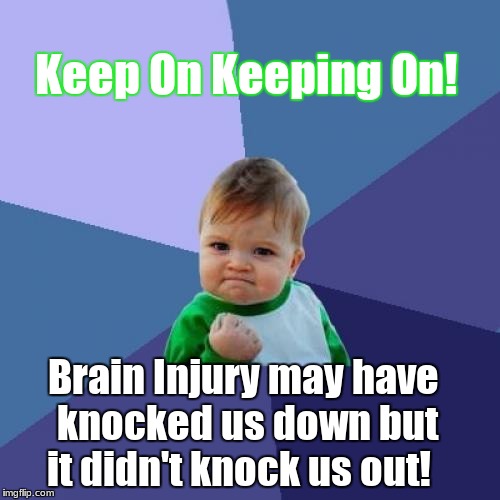 Success Kid | Keep On Keeping On! Brain Injury may have knocked us down but it didn't knock us out! | image tagged in memes,success kid | made w/ Imgflip meme maker