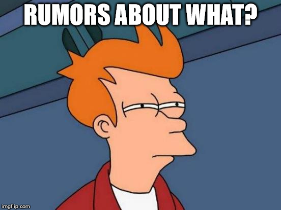 Futurama Fry Meme | RUMORS ABOUT WHAT? | image tagged in memes,futurama fry | made w/ Imgflip meme maker