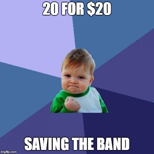 Success Kid Meme | 20 FOR $20; SAVING THE BAND | image tagged in memes,success kid | made w/ Imgflip meme maker