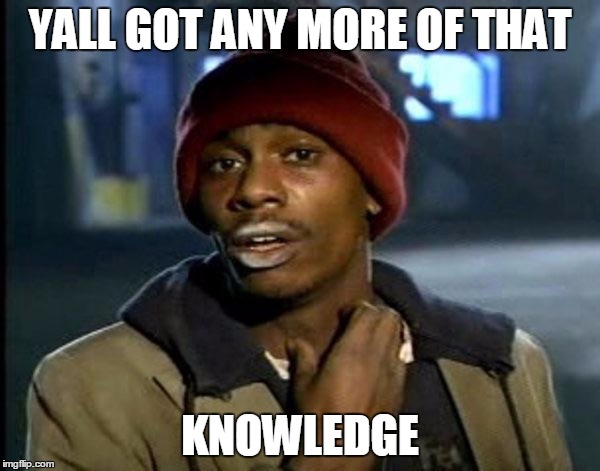 Y'all Got Any More Of That Meme | YALL GOT ANY MORE OF THAT; KNOWLEDGE | image tagged in memes,dave chappelle | made w/ Imgflip meme maker