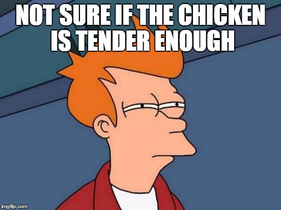 Futurama Fry Meme | NOT SURE IF THE CHICKEN IS TENDER ENOUGH | image tagged in memes,futurama fry | made w/ Imgflip meme maker