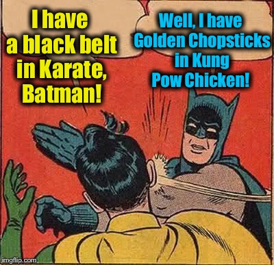 Batman Slapping Robin Meme | Well, I have Golden Chopsticks in Kung Pow Chicken! I have a black belt in Karate, Batman! | image tagged in memes,batman slapping robin,funny,evilmandoevil | made w/ Imgflip meme maker