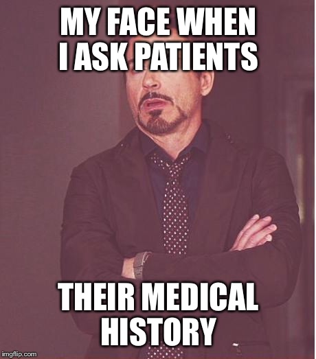 Face You Make Robert Downey Jr | MY FACE WHEN I ASK PATIENTS; THEIR MEDICAL HISTORY | image tagged in memes,face you make robert downey jr | made w/ Imgflip meme maker