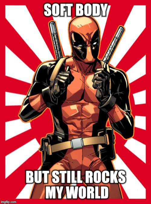 Deadpool Pick Up Lines Meme | SOFT BODY; BUT STILL ROCKS MY WORLD | image tagged in memes,deadpool pick up lines | made w/ Imgflip meme maker