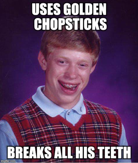 Bad Luck Brian Meme | USES GOLDEN CHOPSTICKS BREAKS ALL HIS TEETH | image tagged in memes,bad luck brian | made w/ Imgflip meme maker