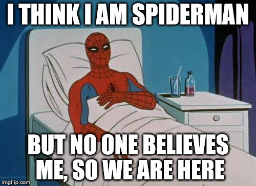 Spiderman Hospital | I THINK I AM SPIDERMAN; BUT NO ONE BELIEVES ME, SO WE ARE HERE | image tagged in memes,spiderman hospital,spiderman | made w/ Imgflip meme maker