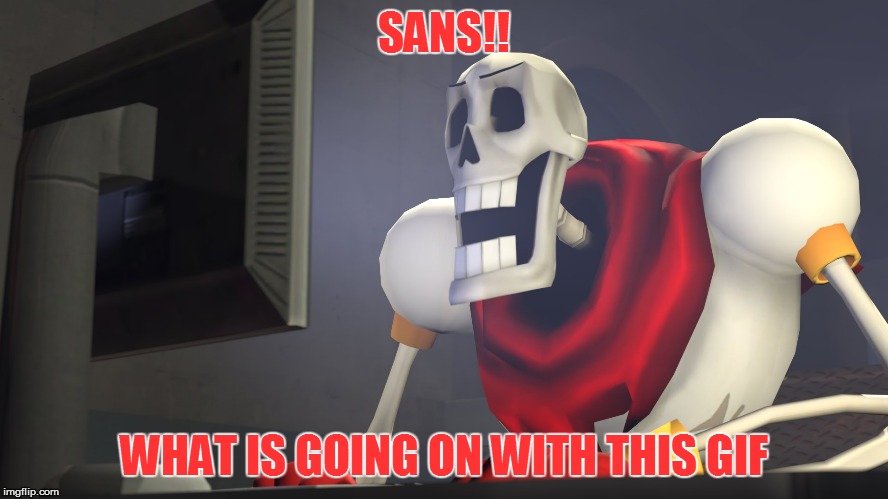 SANS!! WHAT IS GOING ON WITH THIS GIF | made w/ Imgflip meme maker
