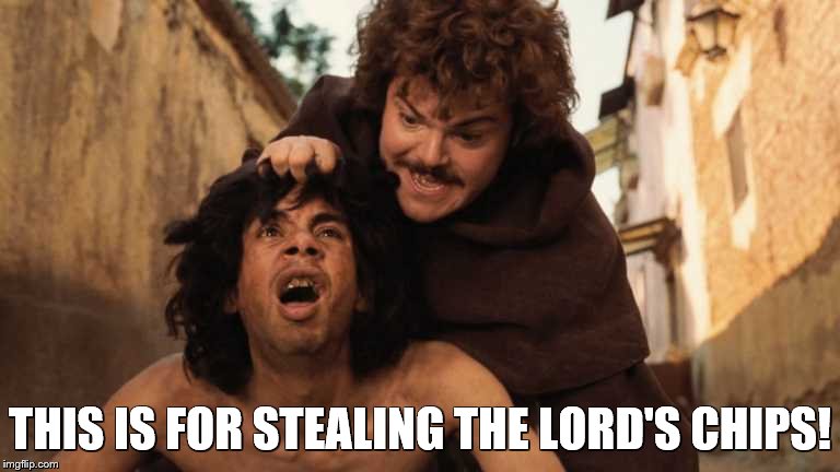 The Lords Chips | THIS IS FOR STEALING THE LORD'S CHIPS! | image tagged in nacho libre | made w/ Imgflip meme maker