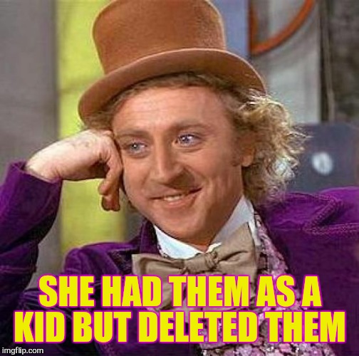 Creepy Condescending Wonka Meme | SHE HAD THEM AS A KID BUT DELETED THEM | image tagged in memes,creepy condescending wonka | made w/ Imgflip meme maker
