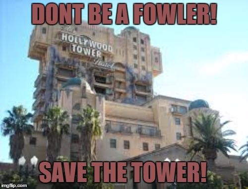 Save The Tower Of Terror! Before Its Too Late! | DONT BE A FOWLER! SAVE THE TOWER! | image tagged in twilight zone,disney | made w/ Imgflip meme maker