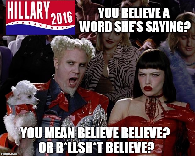 YOU BELIEVE A WORD SHE'S SAYING? YOU MEAN BELIEVE BELIEVE? OR B*LLSH*T BELIEVE? | made w/ Imgflip meme maker