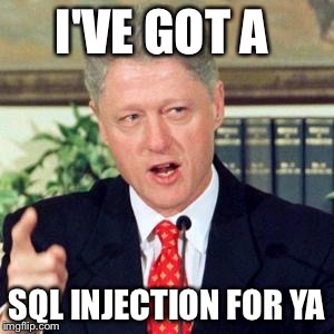 Bill, I did not | I'VE GOT A SQL INJECTION FOR YA | image tagged in bill i did not | made w/ Imgflip meme maker
