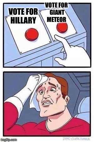 Two Buttons | VOTE FOR GIANT METEOR; VOTE FOR HILLARY | image tagged in two buttons | made w/ Imgflip meme maker
