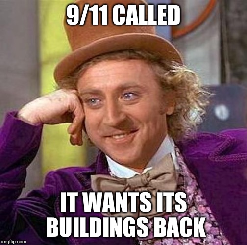 Creepy Condescending Wonka Meme | 9/11 CALLED IT WANTS ITS BUILDINGS BACK | image tagged in memes,creepy condescending wonka | made w/ Imgflip meme maker